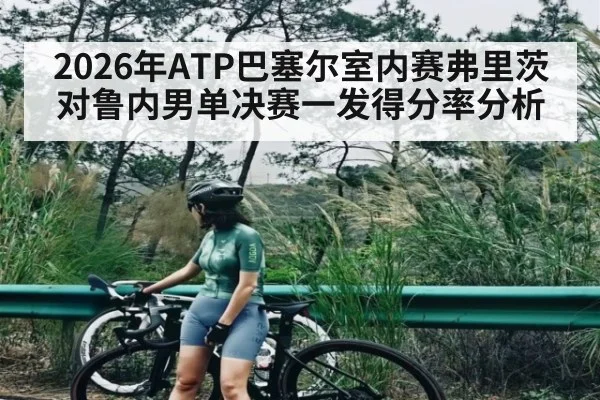 2026年ATP巴塞尔室内赛弗里茨对鲁内男单决赛一发得分率分析 - kaiyun sports